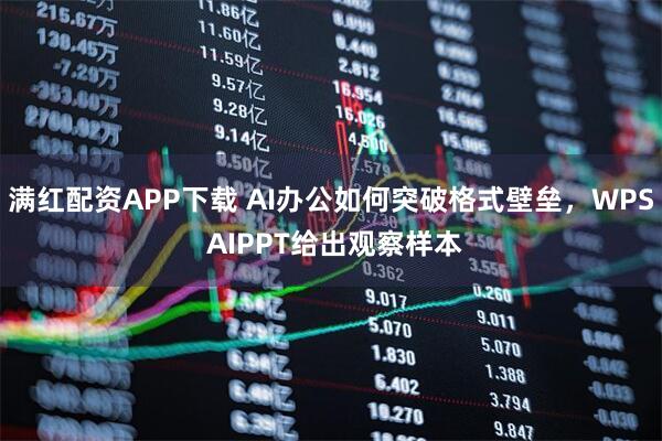 满红配资APP下载 AI办公如何突破格式壁垒，WPS AIPPT给出观察样本