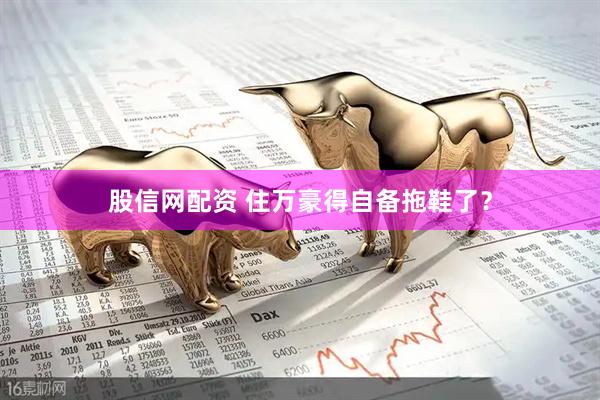 股信网配资 住万豪得自备拖鞋了？