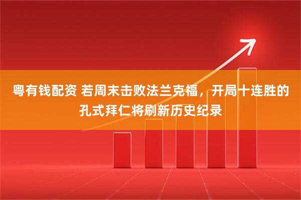 粤有钱配资 若周末击败法兰克福，开局十连胜的孔式拜仁将刷新历史纪录