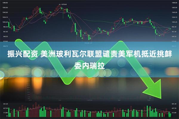 振兴配资 美洲玻利瓦尔联盟谴责美军机抵近挑衅委内瑞拉
