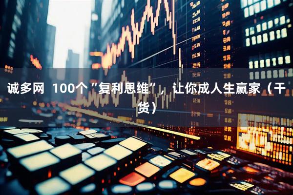 诚多网  100个“复利思维”，让你成人生赢家（干货）
